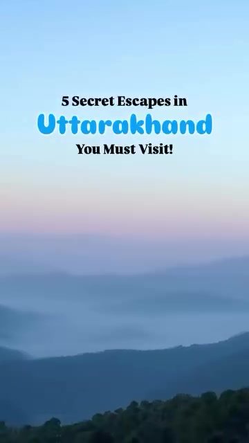Hidden Gems: 5 Secret Escapes in Uttarakhand